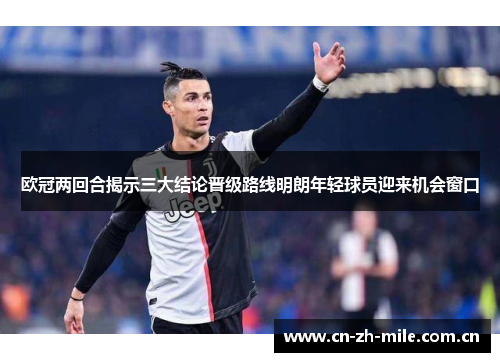 欧冠两回合揭示三大结论晋级路线明朗年轻球员迎来机会窗口